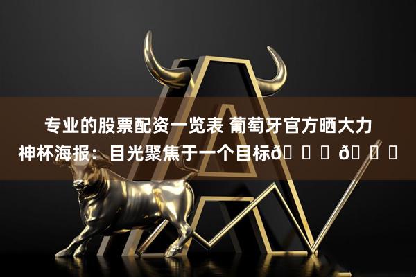 专业的股票配资一览表 葡萄牙官方晒大力神杯海报：目光聚焦于一个目标🏆👀